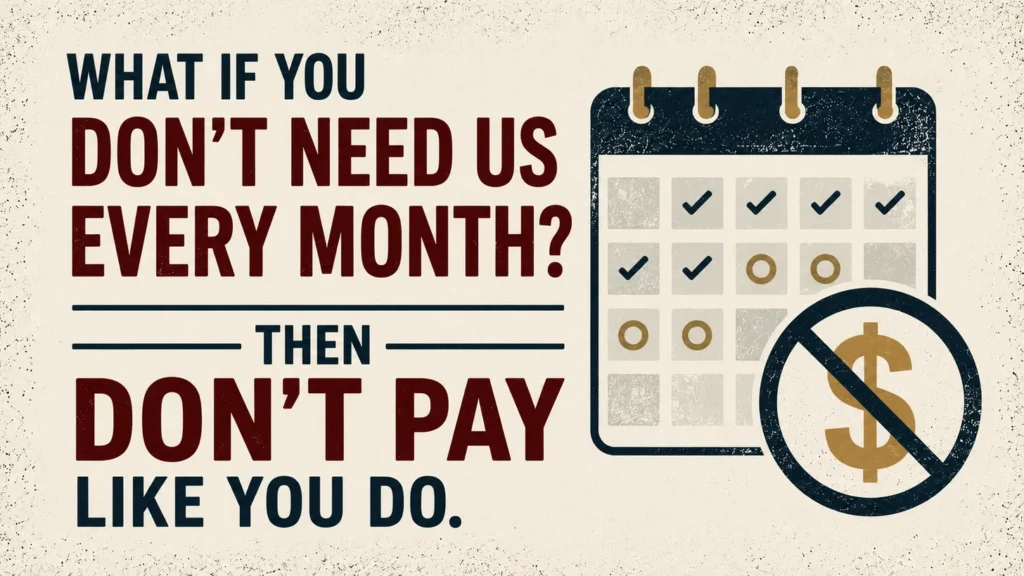 Calendar with some days unmarked next to a crossed-out dollar sign and the headline What If You Don't Need Us Every Month, Then Don't Pay Like You Do