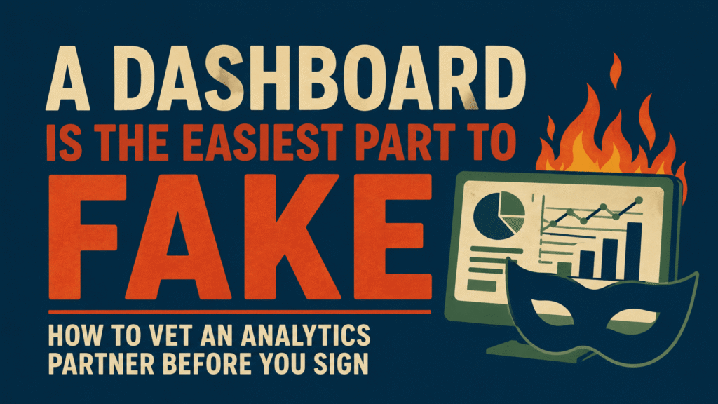 Retro poster reading "A Dashboard Is the Easiest Part to Fake" on how to vet an analytics partner before you sign.